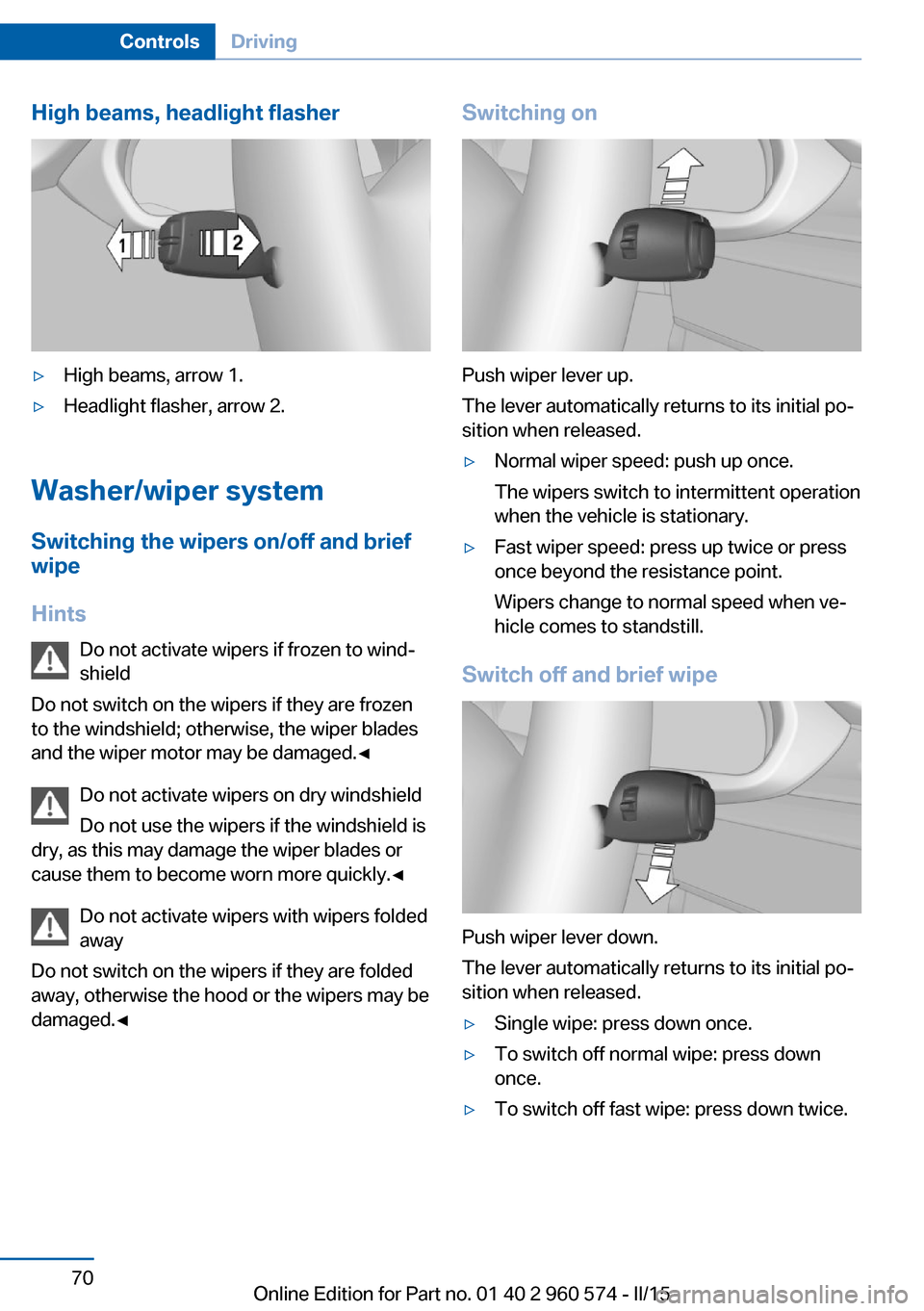 BMW 3 SERIES GRAN TURISMO 2016 F34 Owners Manual High beams, headlight flasher▷High beams, arrow 1.▷Headlight flasher, arrow 2.
Washer/wiper systemSwitching the wipers on/off and brief
wipe
Hints Do not activate wipers if frozen to wind‐
shiel