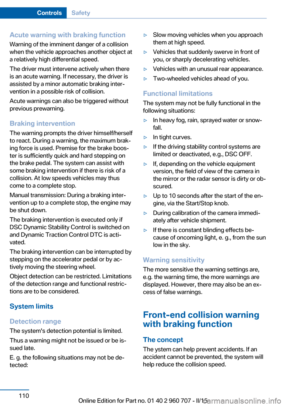 BMW 4 SERIES GRAN COUPE 2016 F36 Owners Manual Acute warning with braking function
Warning of the imminent danger of a collision
when the vehicle approaches another object at
a relatively high differential speed.
The driver must intervene actively BMW 4 SERIES GRAN COUPE 2016 F36 Owners Manual Acute warning with braking function
Warning of the imminent danger of a collision
when the vehicle approaches another object at
a relatively high differential speed.
The driver must intervene actively