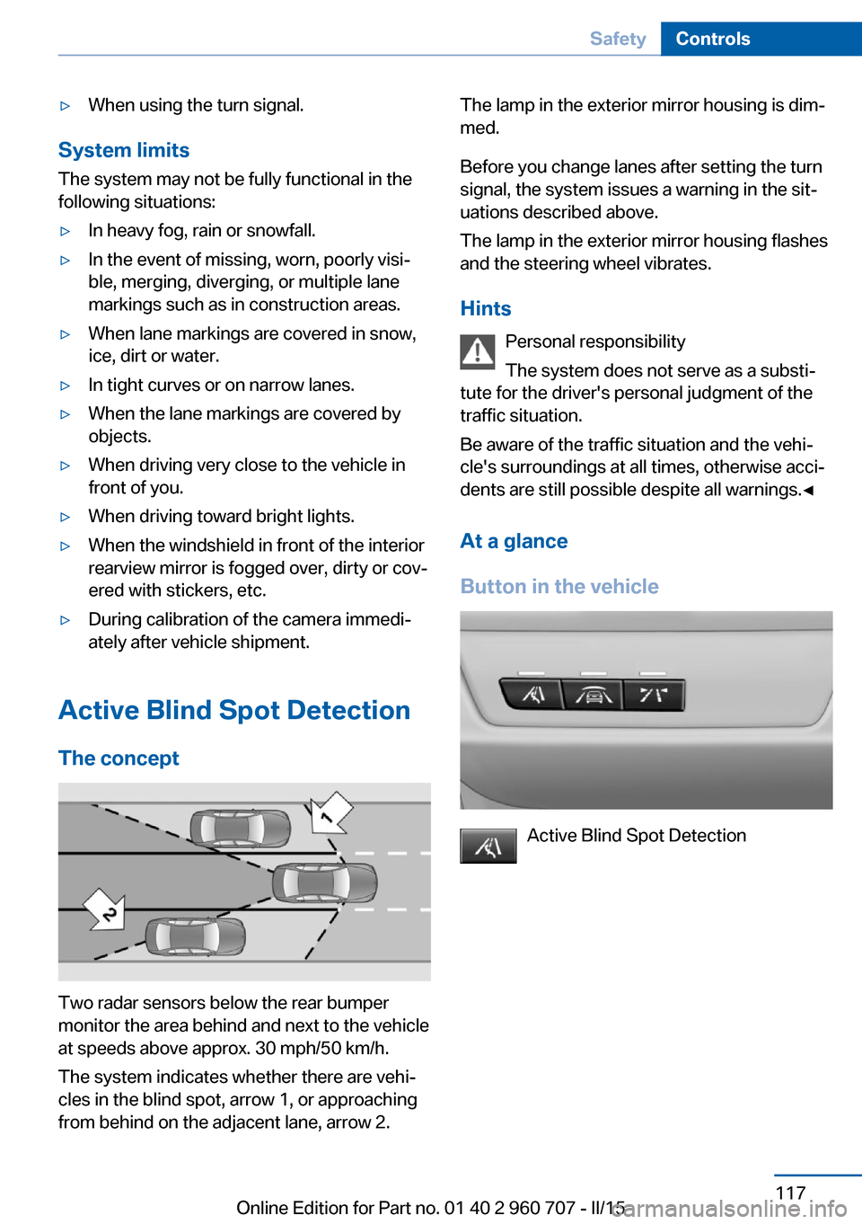 BMW 4 SERIES GRAN COUPE 2016 F36 Owners Manual ▷When using the turn signal.
System limits
The system may not be fully functional in the
following situations:
▷In heavy fog, rain or snowfall.▷In the event of missing, worn, poorly visi‐
ble,