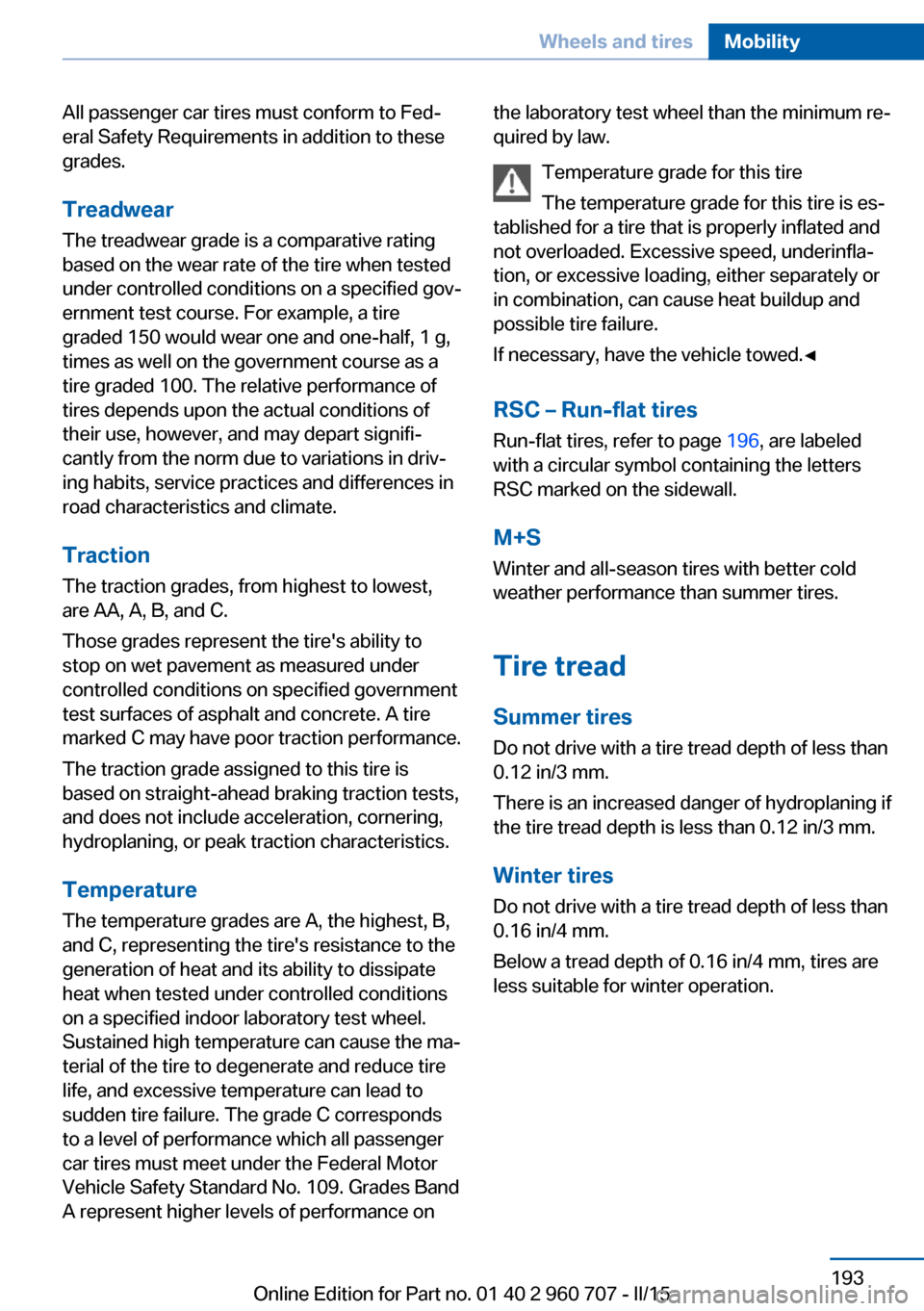 BMW 4 SERIES GRAN COUPE 2016 F36 Owners Manual All passenger car tires must conform to Fed‐
eral Safety Requirements in addition to these
grades.
TreadwearThe treadwear grade is a comparative rating
based on the wear rate of the tire when tested BMW 4 SERIES GRAN COUPE 2016 F36 Owners Manual All passenger car tires must conform to Fed‐
eral Safety Requirements in addition to these
grades.
TreadwearThe treadwear grade is a comparative rating
based on the wear rate of the tire when tested