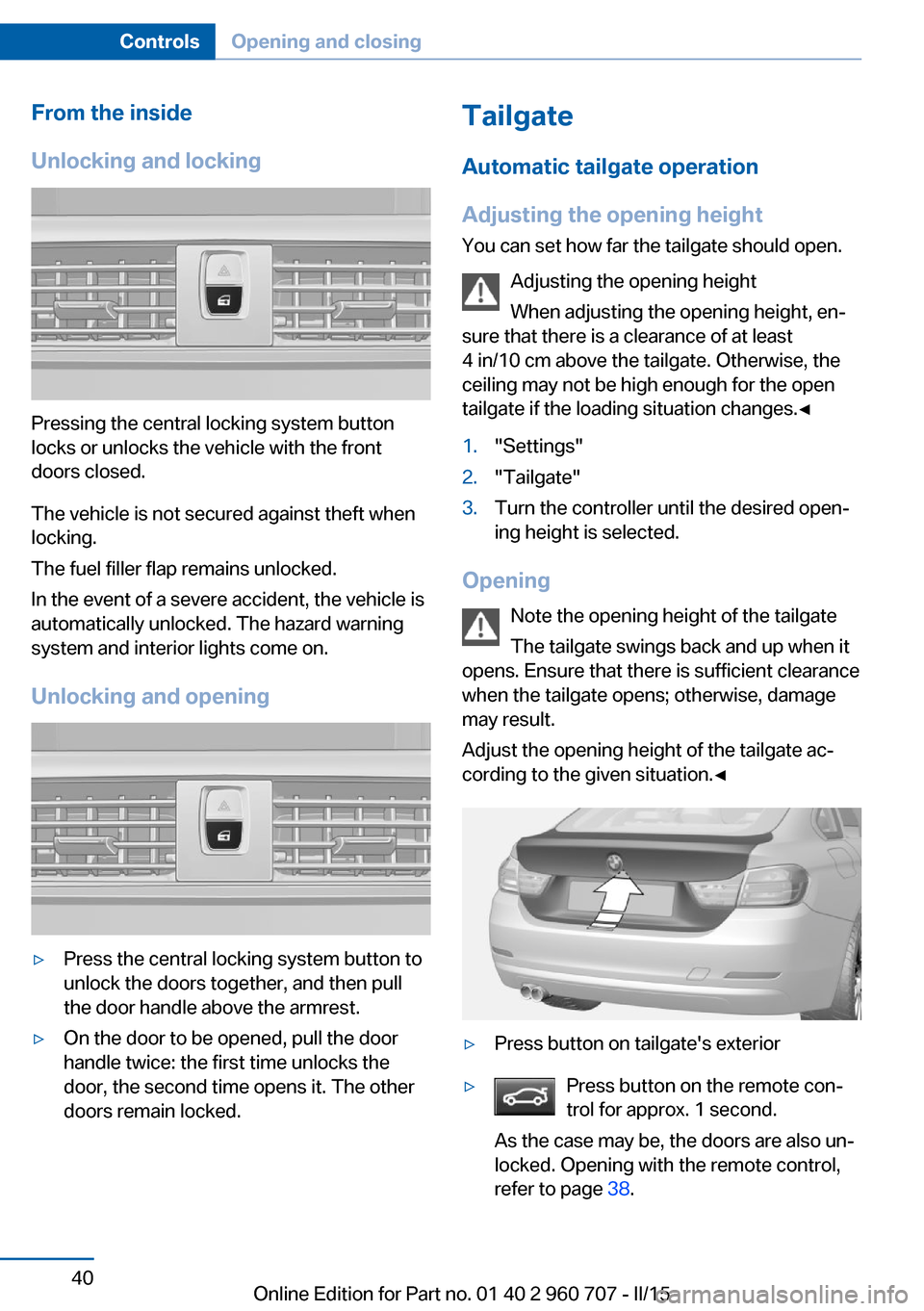 BMW 4 SERIES GRAN COUPE 2016 F36 Service Manual From the inside
Unlocking and locking
Pressing the central locking system button
locks or unlocks the vehicle with the front
doors closed.
The vehicle is not secured against theft when
locking.
The fu BMW 4 SERIES GRAN COUPE 2016 F36 Service Manual From the inside
Unlocking and locking
Pressing the central locking system button
locks or unlocks the vehicle with the front
doors closed.
The vehicle is not secured against theft when
locking.
The fu