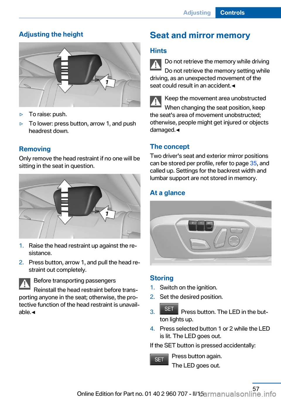 BMW 4 SERIES GRAN COUPE 2016 F36 Owners Manual Adjusting the height▷To raise: push.▷To lower: press button, arrow 1, and push
headrest down.
Removing
Only remove the head restraint if no one will be
sitting in the seat in question.
1.Raise the