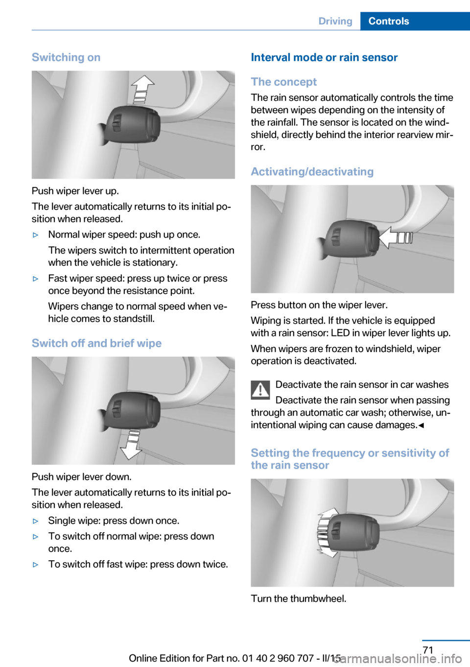 BMW 4 SERIES GRAN COUPE 2016 F36 Owners Manual Switching on
Push wiper lever up.
The lever automatically returns to its initial po‐
sition when released.
▷Normal wiper speed: push up once.
The wipers switch to intermittent operation
when the v BMW 4 SERIES GRAN COUPE 2016 F36 Owners Manual Switching on
Push wiper lever up.
The lever automatically returns to its initial po‐
sition when released.
▷Normal wiper speed: push up once.
The wipers switch to intermittent operation
when the v