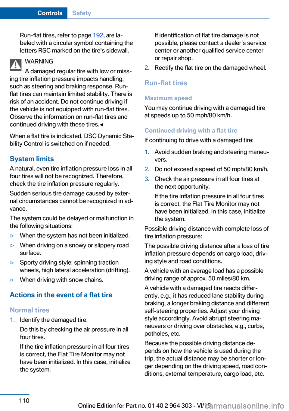 BMW X1 2016 F48 Owners Manual Run-flat tires, refer to page 192, are la‐
beled with a circular symbol containing the
letters RSC marked on the tires sidewall.
WARNING
A damaged regular tire with low or miss‐
ing tire inflatio BMW X1 2016 F48 Owners Manual Run-flat tires, refer to page 192, are la‐
beled with a circular symbol containing the
letters RSC marked on the tires sidewall.
WARNING
A damaged regular tire with low or miss‐
ing tire inflatio