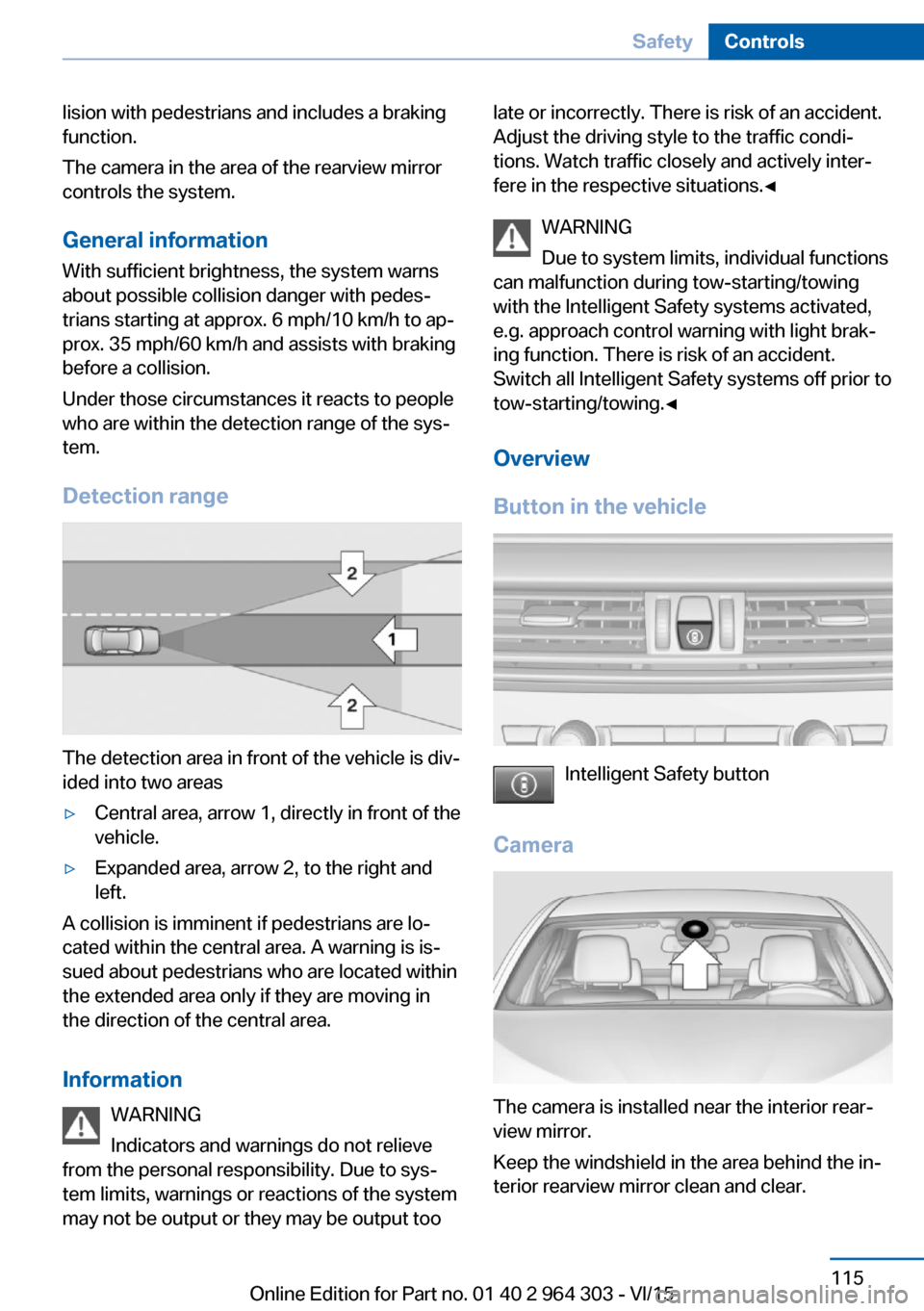 BMW X1 2016 F48 Owners Manual lision with pedestrians and includes a braking
function.
The camera in the area of the rearview mirror
controls the system.
General information
With sufficient brightness, the system warns
about possi BMW X1 2016 F48 Owners Manual lision with pedestrians and includes a braking
function.
The camera in the area of the rearview mirror
controls the system.
General information
With sufficient brightness, the system warns
about possi