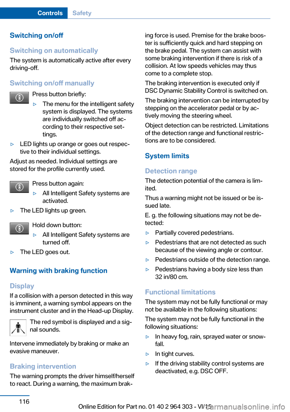 BMW X1 2016 F48 Owners Manual Switching on/off
Switching on automatically The system is automatically active after every
driving-off.
Switching on/off manually Press button briefly:▷The menu for the intelligent safety
system is BMW X1 2016 F48 Owners Manual Switching on/off
Switching on automatically The system is automatically active after every
driving-off.
Switching on/off manually Press button briefly:▷The menu for the intelligent safety
system is