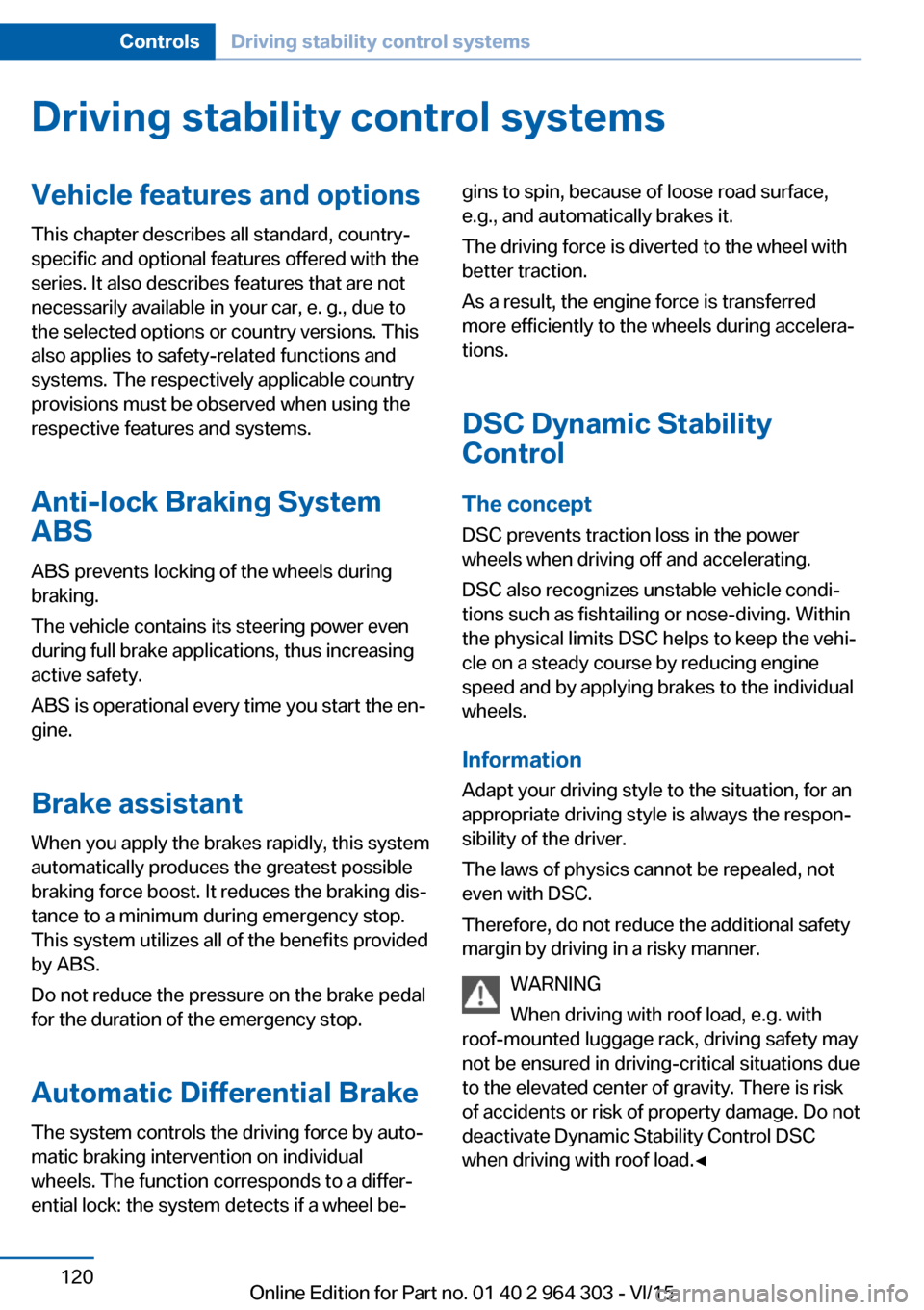 BMW X1 2016 F48 User Guide Driving stability control systemsVehicle features and optionsThis chapter describes all standard, country-
specific and optional features offered with the
series. It also describes features that are n BMW X1 2016 F48 User Guide Driving stability control systemsVehicle features and optionsThis chapter describes all standard, country-
specific and optional features offered with the
series. It also describes features that are n