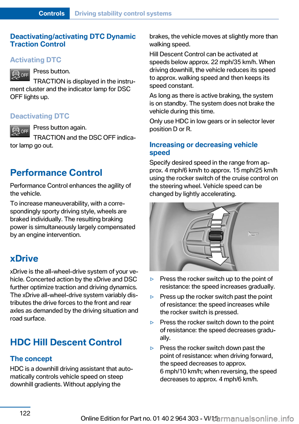 BMW X1 2016 F48 Owners Guide Deactivating/activating DTC Dynamic
Traction Control
Activating DTC Press button.
TRACTION is displayed in the instru‐
ment cluster and the indicator lamp for DSC
OFF lights up.
Deactivating DTC Pre