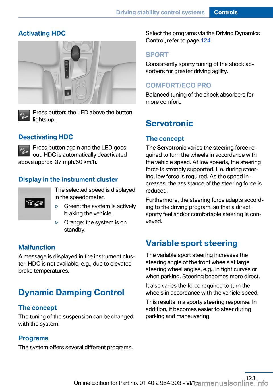 BMW X1 2016 F48 Owners Guide Activating HDC
Press button; the LED above the button
lights up.
Deactivating HDC Press button again and the LED goes
out. HDC is automatically deactivated
above approx. 37 mph/60 km/h.
Display in the