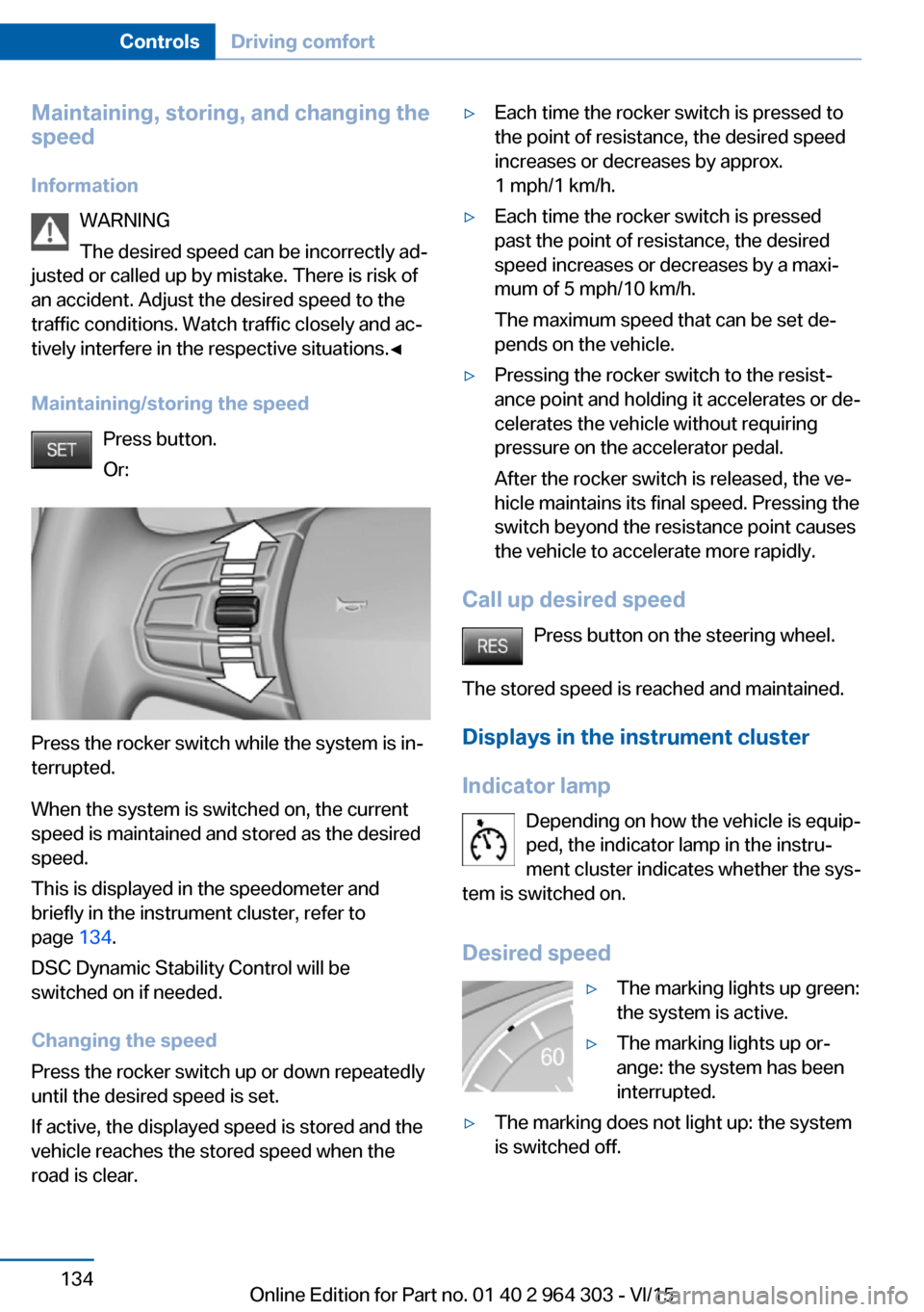 BMW X1 2016 F48 Service Manual Maintaining, storing, and changing the
speed
Information WARNING
The desired speed can be incorrectly ad‐
justed or called up by mistake. There is risk of
an accident. Adjust the desired speed to th