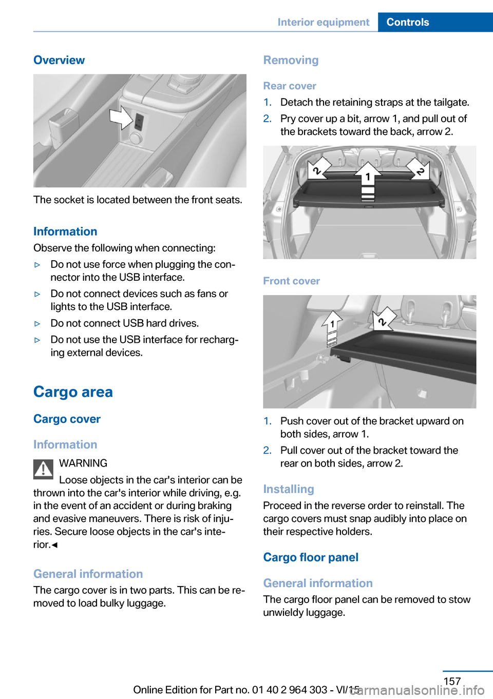 BMW X1 2016 F48 User Guide Overview
The socket is located between the front seats.Information Observe the following when connecting:
▷Do not use force when plugging the con‐
nector into the USB interface.▷Do not connect d