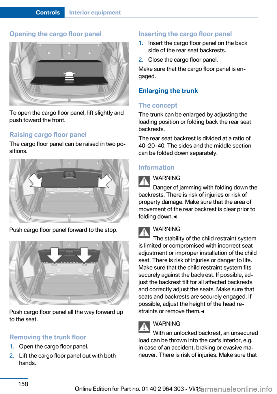BMW X1 2016 F48 Owners Manual Opening the cargo floor panel
To open the cargo floor panel, lift slightly and
push toward the front.
Raising cargo floor panel The cargo floor panel can be raised in two po‐
sitions.
Push cargo flo BMW X1 2016 F48 Owners Manual Opening the cargo floor panel
To open the cargo floor panel, lift slightly and
push toward the front.
Raising cargo floor panel The cargo floor panel can be raised in two po‐
sitions.
Push cargo flo