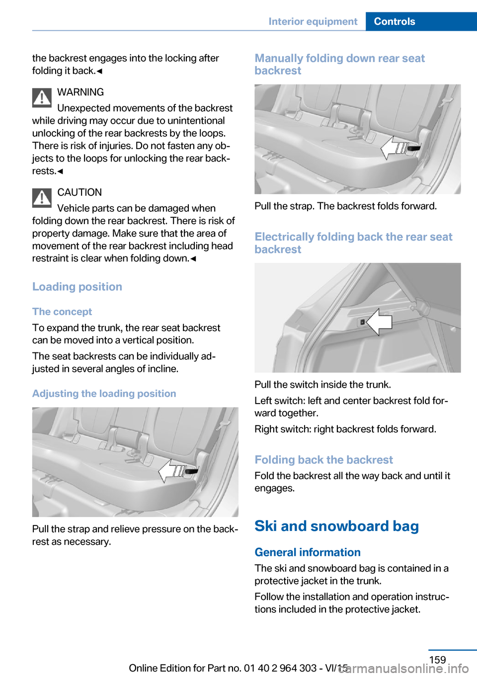 BMW X1 2016 F48 Owners Manual the backrest engages into the locking after
folding it back.◀
WARNING
Unexpected movements of the backrest
while driving may occur due to unintentional
unlocking of the rear backrests by the loops.
