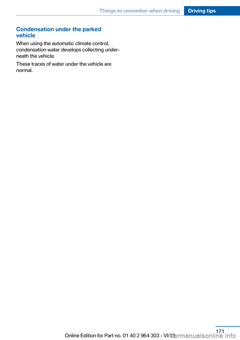 BMW X1 2016 F48 Owners Manual Condensation under the parked
vehicle
When using the automatic climate control,
condensation water develops collecting under‐
neath the vehicle.
These traces of water under the vehicle are
normal.Se