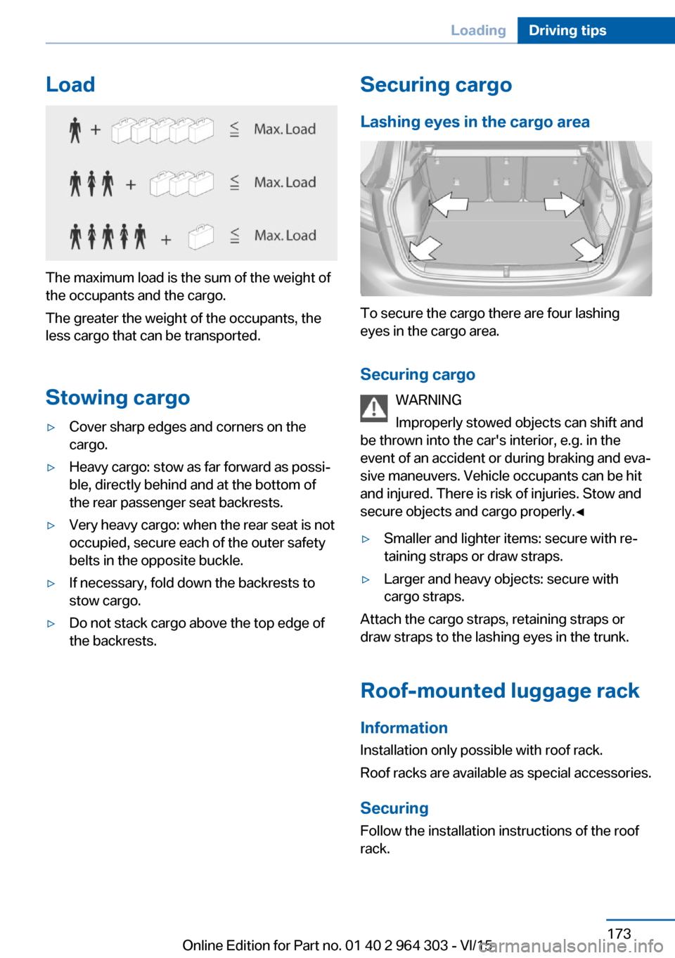 BMW X1 2016 F48 Owners Manual Load
The maximum load is the sum of the weight of
the occupants and the cargo.
The greater the weight of the occupants, the
less cargo that can be transported.
Stowing cargo
▷Cover sharp edges and c