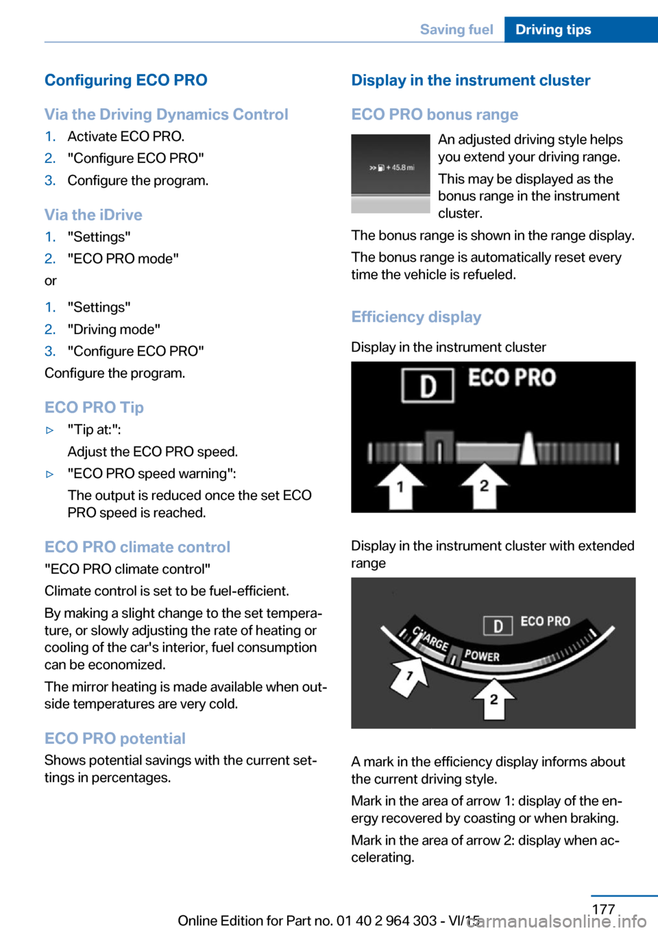 BMW X1 2016 F48 Owners Manual Configuring ECO PRO
Via the Driving Dynamics Control1.Activate ECO PRO.2."Configure ECO PRO"3.Configure the program.
Via the iDrive
1."Settings"2."ECO PRO mode"
or
1."Settings"2."Driving mode"3."Confi