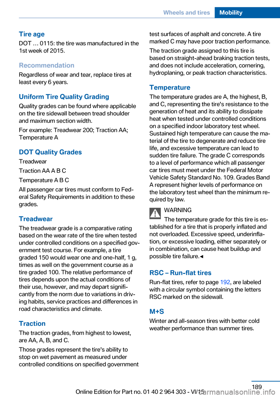 BMW X1 2016 F48 Owners Manual Tire age
DOT … 0115: the tire was manufactured in the
1st week of 2015.
Recommendation Regardless of wear and tear, replace tires at
least every 6 years.
Uniform Tire Quality Grading
Quality grades 