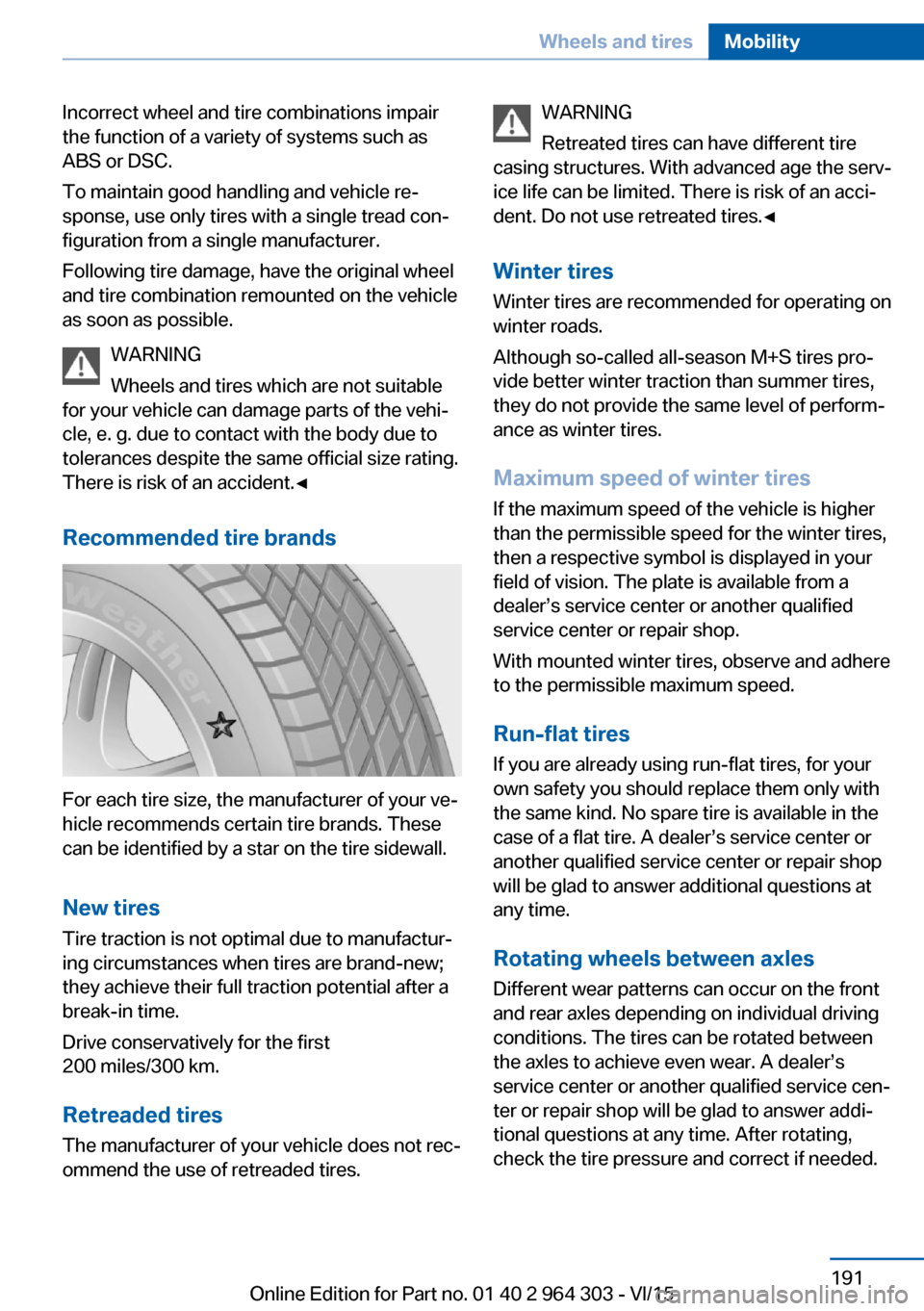 BMW X1 2016 F48 Owners Manual Incorrect wheel and tire combinations impair
the function of a variety of systems such as
ABS or DSC.
To maintain good handling and vehicle re‐
sponse, use only tires with a single tread con‐
figu