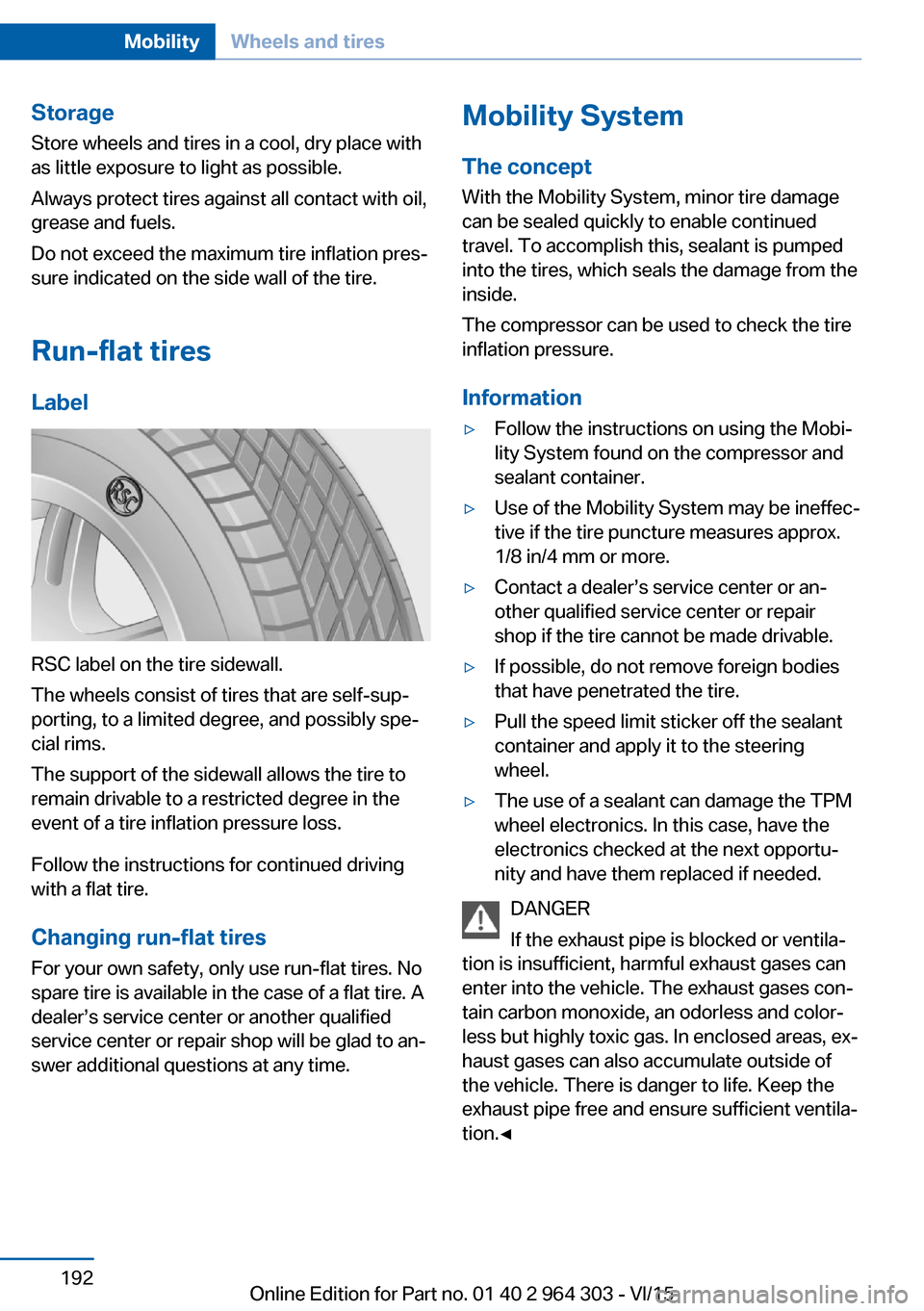 BMW X1 2016 F48 Owners Manual StorageStore wheels and tires in a cool, dry place with
as little exposure to light as possible.
Always protect tires against all contact with oil,
grease and fuels.
Do not exceed the maximum tire inf