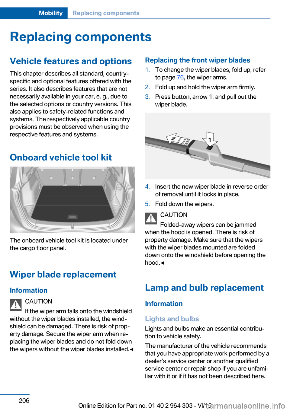 BMW X1 2016 F48 Owners Manual Replacing componentsVehicle features and optionsThis chapter describes all standard, country-
specific and optional features offered with the
series. It also describes features that are not
necessaril