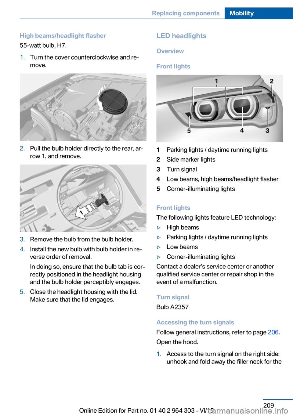 BMW X1 2016 F48 Owners Manual High beams/headlight flasher
55-watt bulb, H7.1.Turn the cover counterclockwise and re‐
move.2.Pull the bulb holder directly to the rear, ar‐
row 1, and remove.3.Remove the bulb from the bulb hold BMW X1 2016 F48 Owners Manual High beams/headlight flasher
55-watt bulb, H7.1.Turn the cover counterclockwise and re‐
move.2.Pull the bulb holder directly to the rear, ar‐
row 1, and remove.3.Remove the bulb from the bulb hold