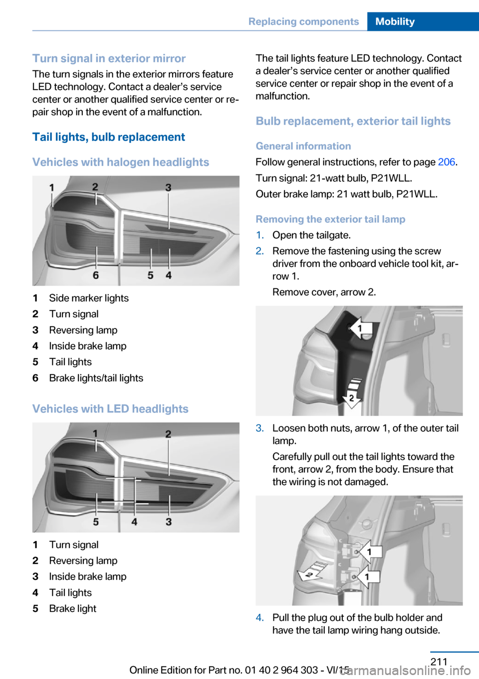 BMW X1 2016 F48 User Guide Turn signal in exterior mirrorThe turn signals in the exterior mirrors feature
LED technology. Contact a dealer’s service
center or another qualified service center or re‐
pair shop in the event o