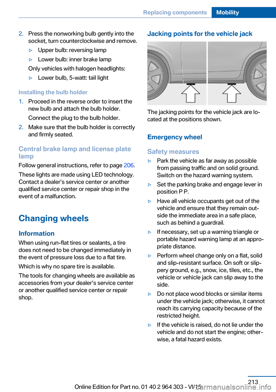 BMW X1 2016 F48 User Guide 2.Press the nonworking bulb gently into the
socket, turn counterclockwise and remove.▷Upper bulb: reversing lamp▷Lower bulb: inner brake lamp
Only vehicles with halogen headlights:
▷Lower bulb, 