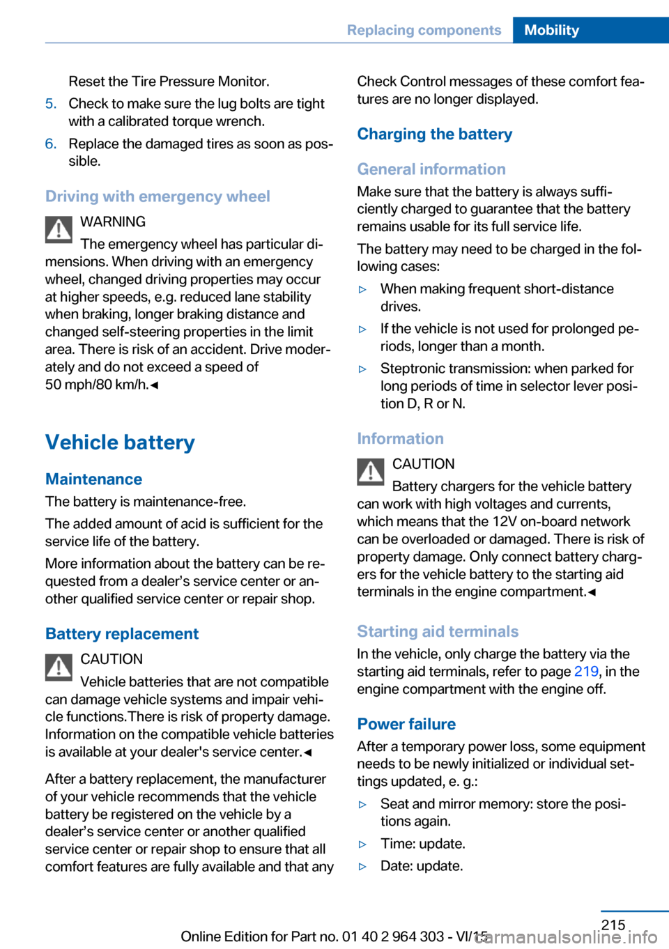 BMW X1 2016 F48 User Guide Reset the Tire Pressure Monitor.5.Check to make sure the lug bolts are tight
with a calibrated torque wrench.6.Replace the damaged tires as soon as pos‐
sible.
Driving with emergency wheel
WARNING
T