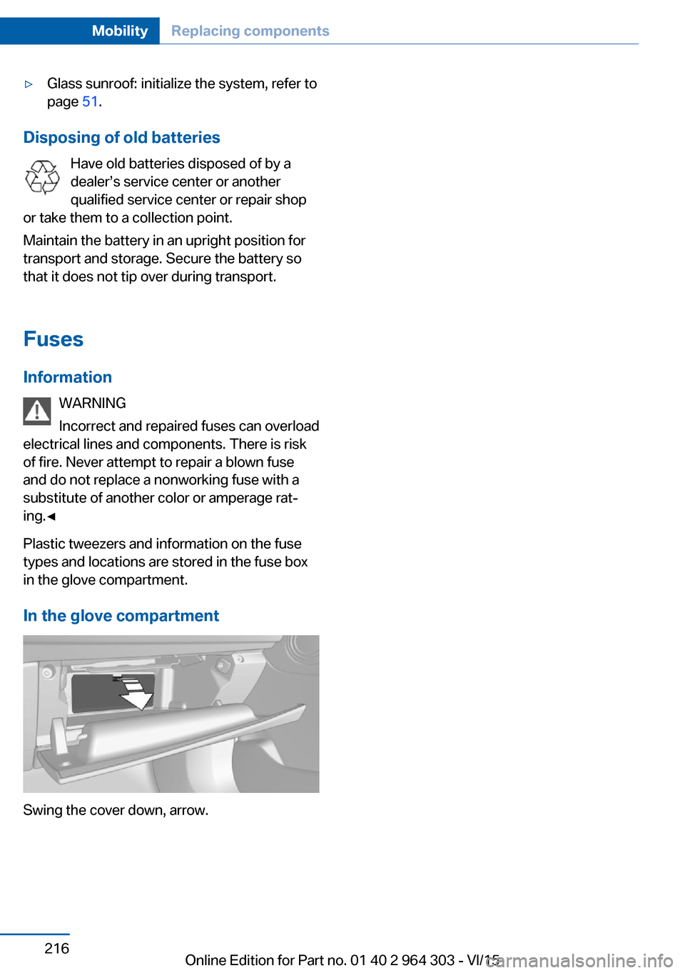 BMW X1 2016 F48 Owners Manual ▷Glass sunroof: initialize the system, refer to
page  51.
Disposing of old batteries
Have old batteries disposed of by a
dealer’s service center or another
qualified service center or repair shop
