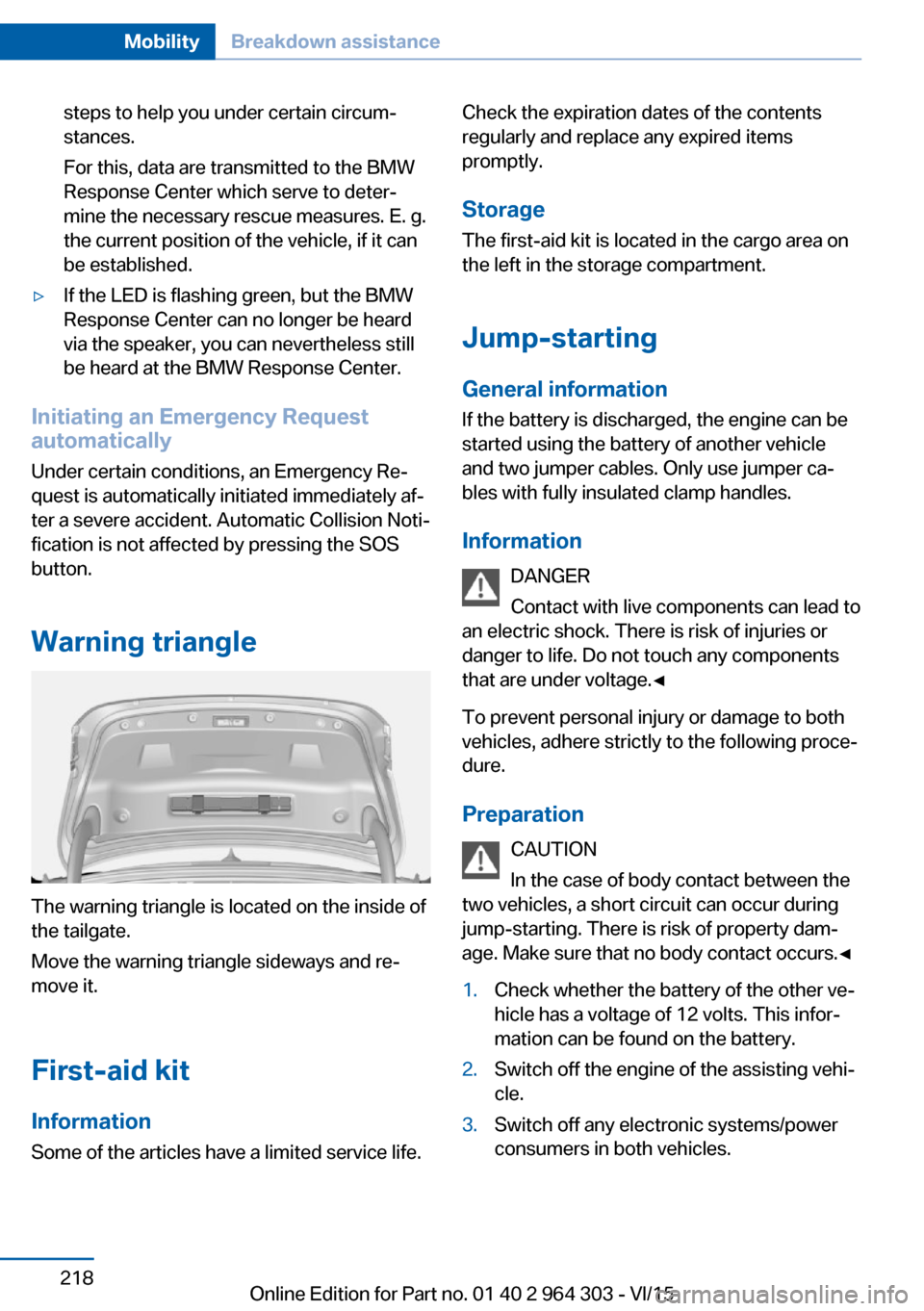 BMW X1 2016 F48 Owners Manual steps to help you under certain circum‐
stances.
For this, data are transmitted to the BMW
Response Center which serve to deter‐
mine the necessary rescue measures. E. g.
the current position of t BMW X1 2016 F48 Owners Manual steps to help you under certain circum‐
stances.
For this, data are transmitted to the BMW
Response Center which serve to deter‐
mine the necessary rescue measures. E. g.
the current position of t