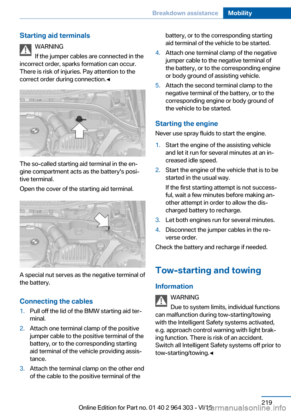 BMW X1 2016 F48 Owners Manual Starting aid terminalsWARNING
If the jumper cables are connected in the
incorrect order, sparks formation can occur.
There is risk of injuries. Pay attention to the
correct order during connection.◀