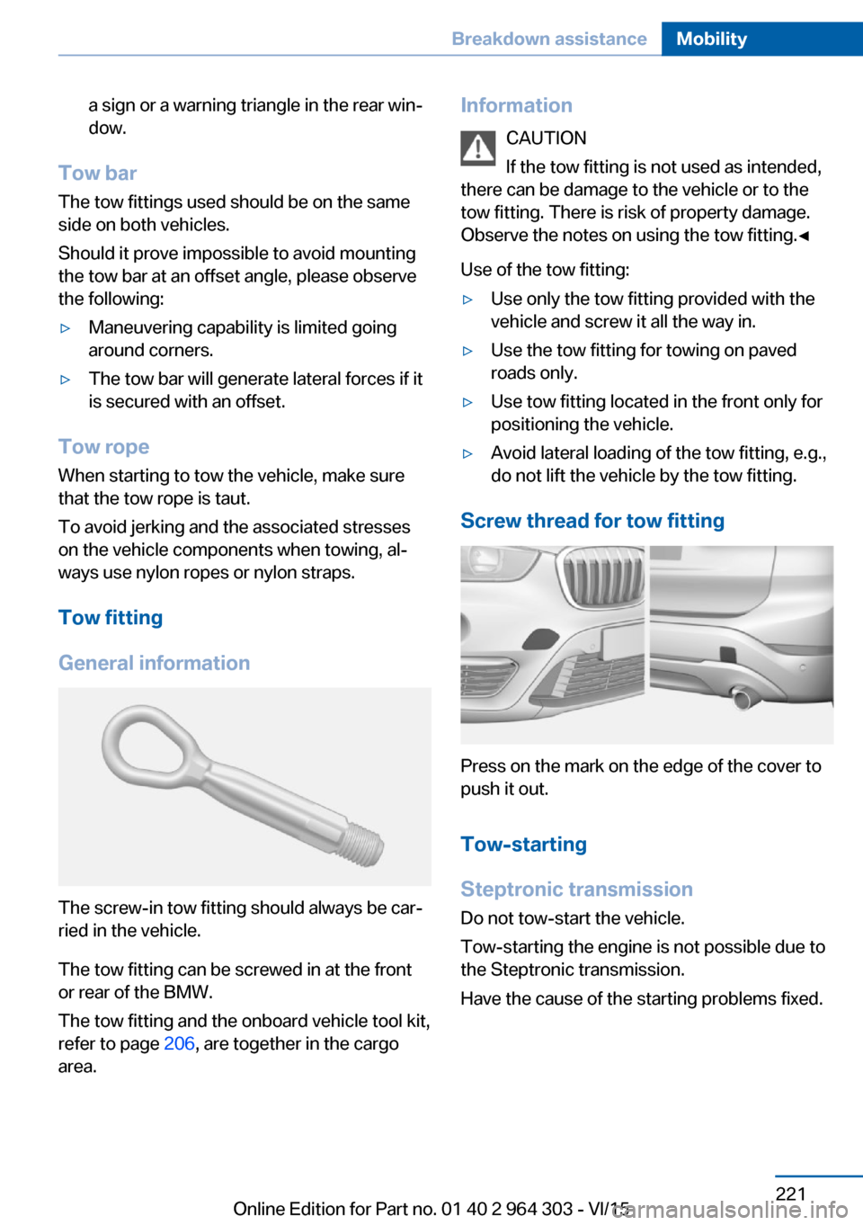 BMW X1 2016 F48 Owners Manual a sign or a warning triangle in the rear win‐
dow.
Tow bar
The tow fittings used should be on the same
side on both vehicles.
Should it prove impossible to avoid mounting
the tow bar at an offset an BMW X1 2016 F48 Owners Manual a sign or a warning triangle in the rear win‐
dow.
Tow bar
The tow fittings used should be on the same
side on both vehicles.
Should it prove impossible to avoid mounting
the tow bar at an offset an