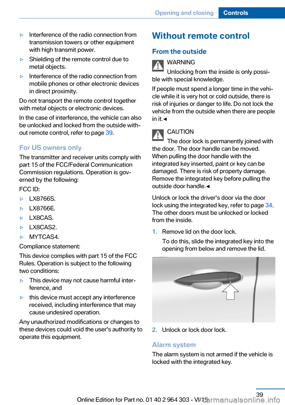 BMW X1 2016 F48 User Guide ▷Interference of the radio connection from
transmission towers or other equipment
with high transmit power.▷Shielding of the remote control due to
metal objects.▷Interference of the radio connec