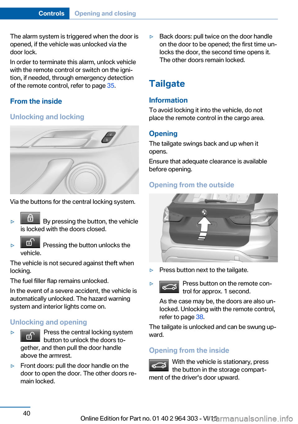 BMW X1 2016 F48 Owners Manual The alarm system is triggered when the door is
opened, if the vehicle was unlocked via the
door lock.
In order to terminate this alarm, unlock vehicle
with the remote control or switch on the igni‐
BMW X1 2016 F48 Owners Manual The alarm system is triggered when the door is
opened, if the vehicle was unlocked via the
door lock.
In order to terminate this alarm, unlock vehicle
with the remote control or switch on the igni‐
