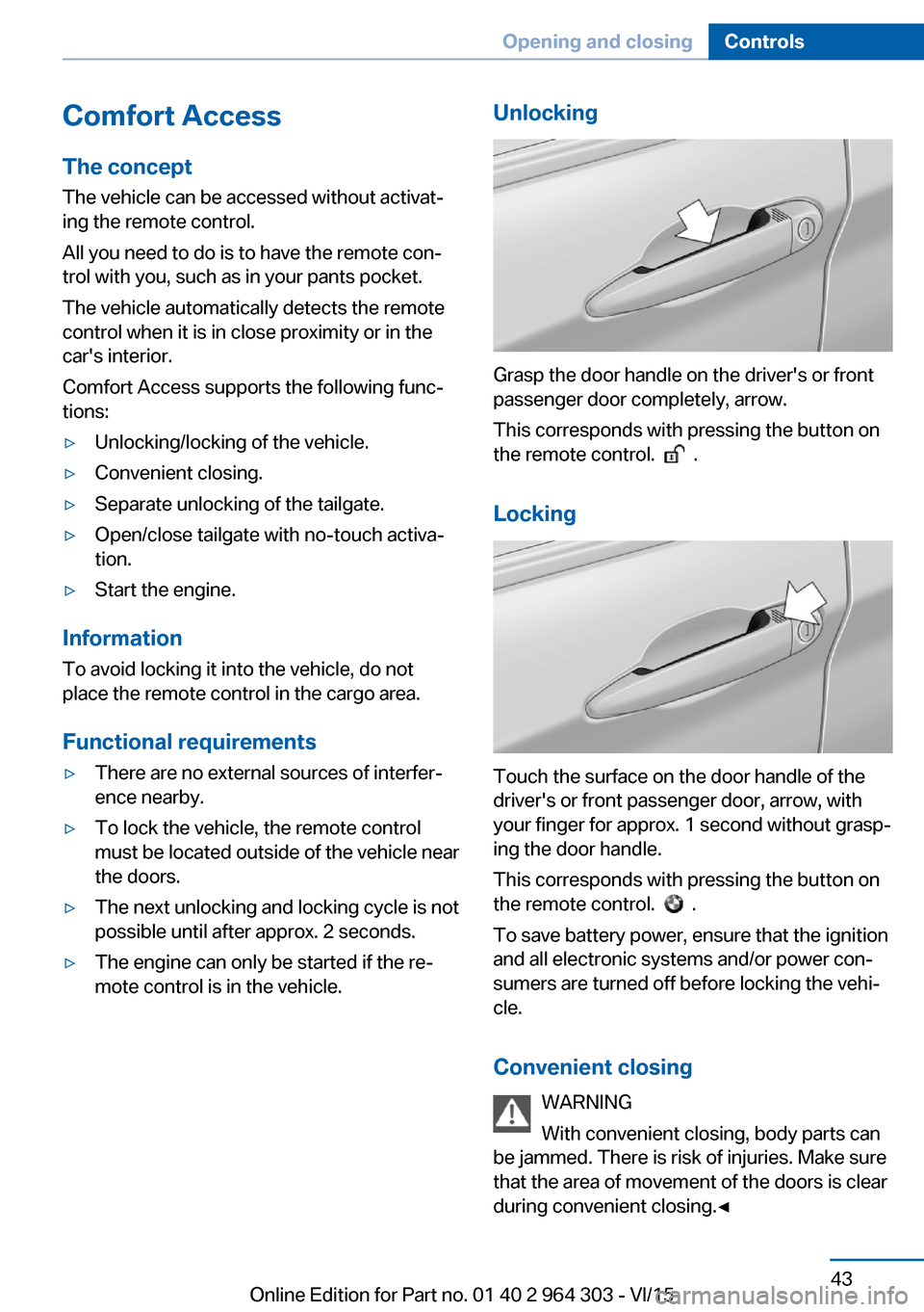 BMW X1 2016 F48 Owners Manual Comfort AccessThe concept
The vehicle can be accessed without activat‐
ing the remote control.
All you need to do is to have the remote con‐
trol with you, such as in your pants pocket.
The vehicl BMW X1 2016 F48 Owners Manual Comfort AccessThe concept
The vehicle can be accessed without activat‐
ing the remote control.
All you need to do is to have the remote con‐
trol with you, such as in your pants pocket.
The vehicl