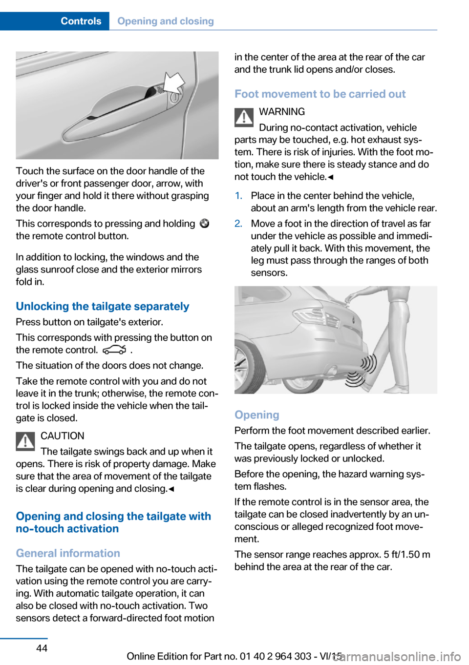 BMW X1 2016 F48 Owners Manual Touch the surface on the door handle of the
drivers or front passenger door, arrow, with
your finger and hold it there without grasping
the door handle.
This corresponds to pressing and holding  
 
t