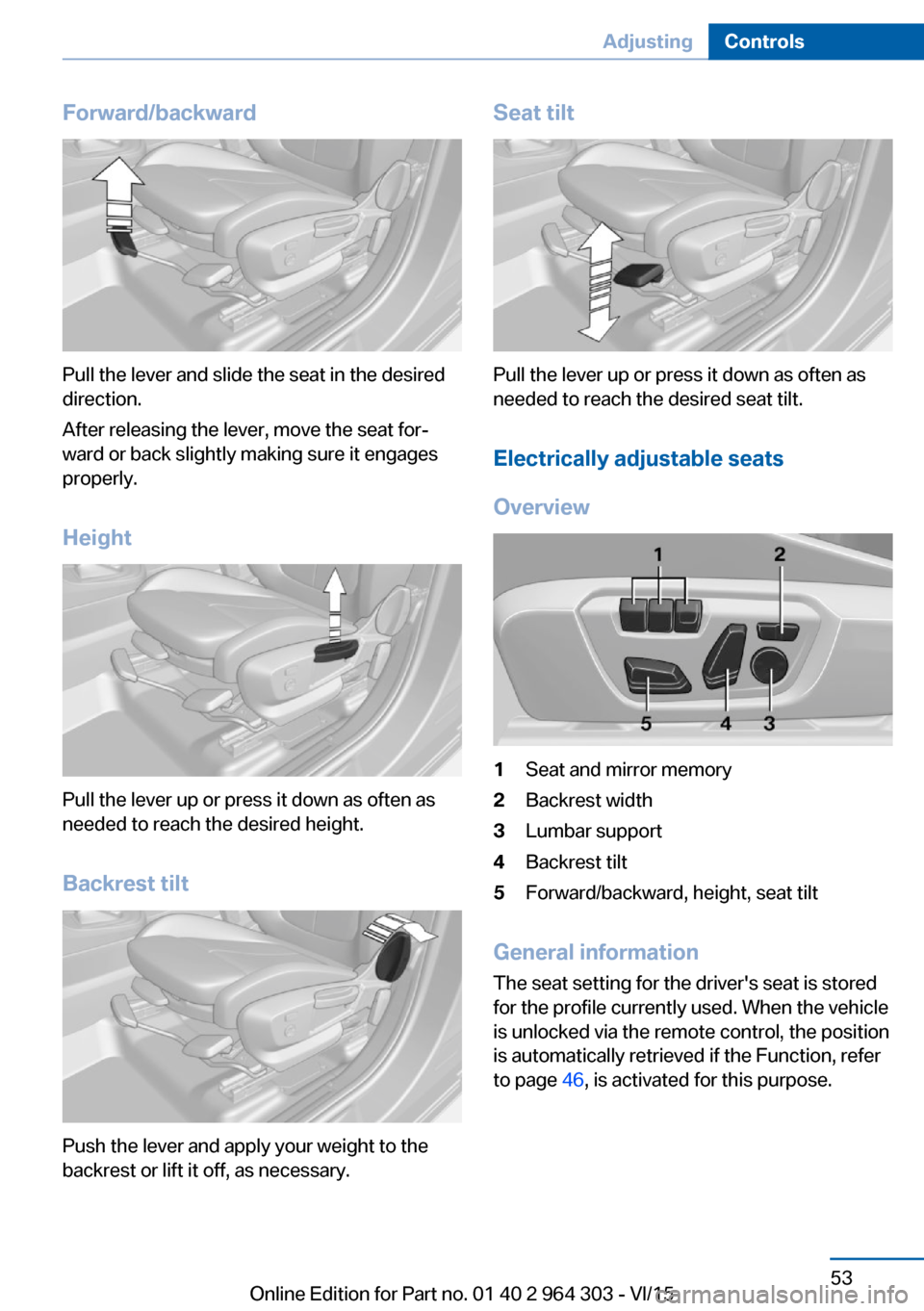 BMW X1 2016 F48 Owners Manual Forward/backward
Pull the lever and slide the seat in the desired
direction.
After releasing the lever, move the seat for‐
ward or back slightly making sure it engages
properly.
Height
Pull the leve