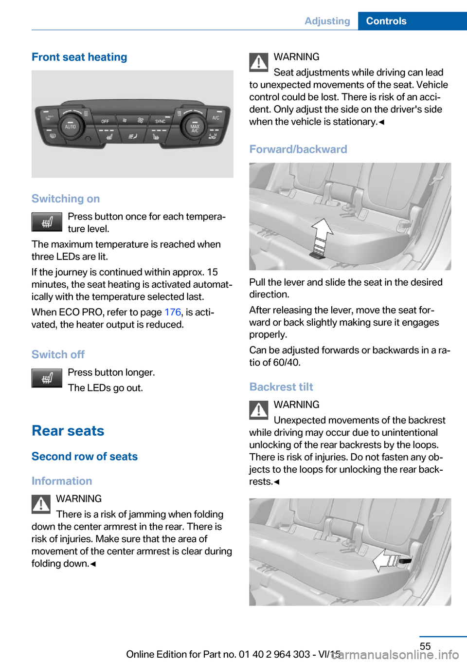 BMW X1 2016 F48 Owners Manual Front seat heating
Switching onPress button once for each tempera‐
ture level.
The maximum temperature is reached when
three LEDs are lit.
If the journey is continued within approx. 15
minutes, the 