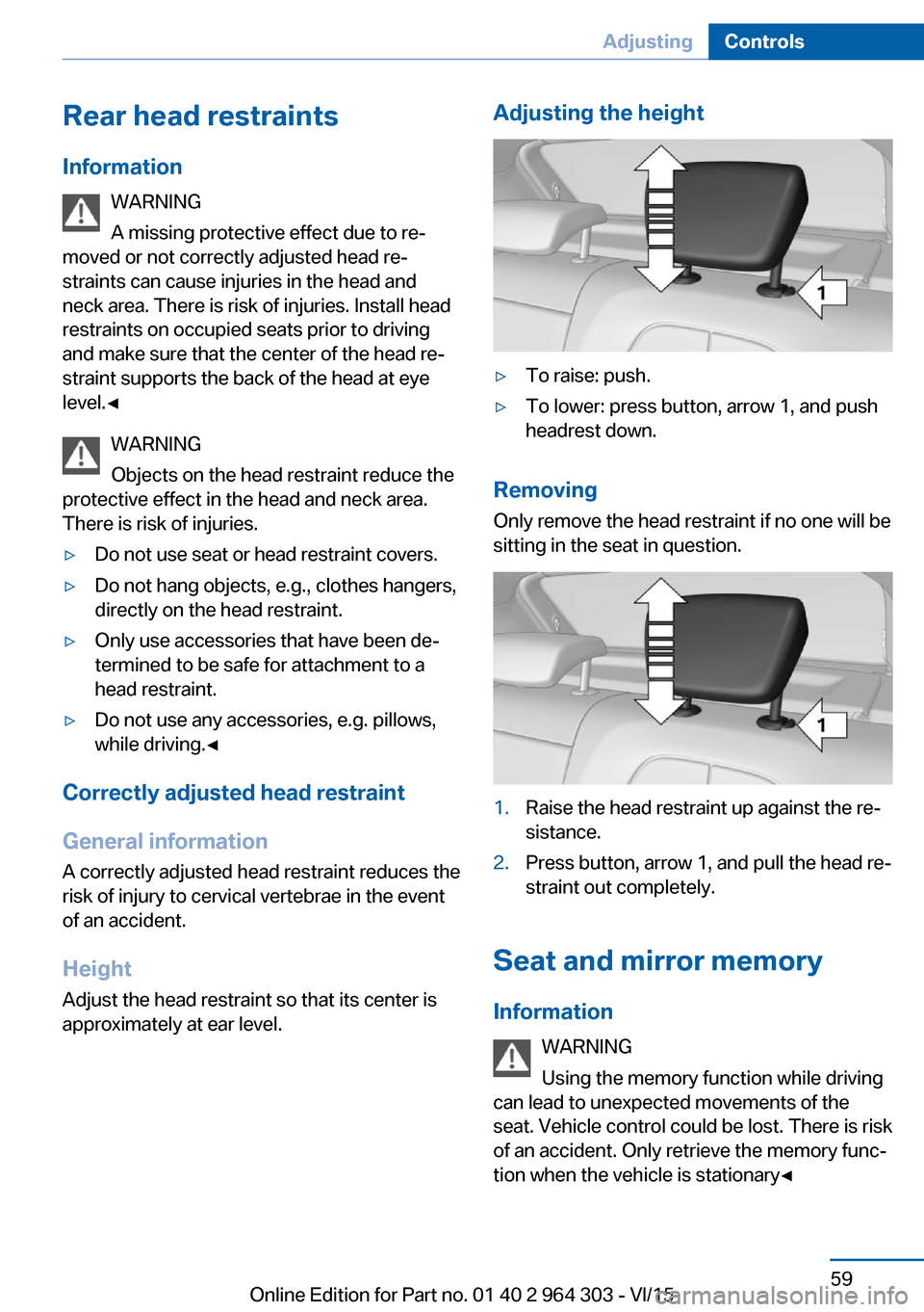 BMW X1 2016 F48 Service Manual Rear head restraints
Information WARNING
A missing protective effect due to re‐
moved or not correctly adjusted head re‐
straints can cause injuries in the head and
neck area. There is risk of inj