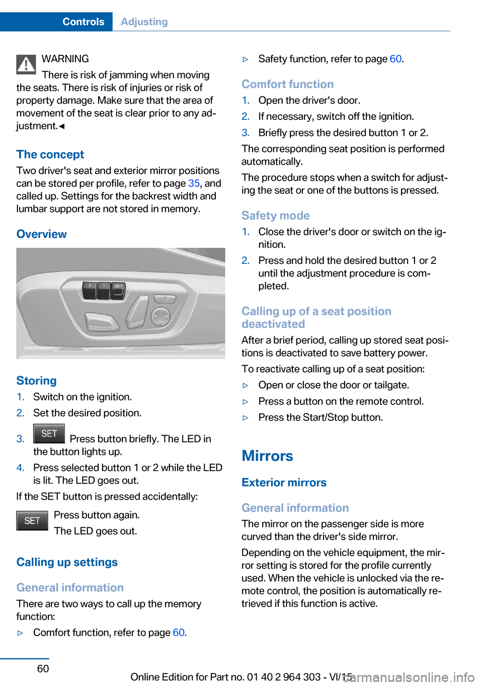 BMW X1 2016 F48 Service Manual WARNING
There is risk of jamming when moving
the seats. There is risk of injuries or risk of
property damage. Make sure that the area of
movement of the seat is clear prior to any ad‐
justment.◀
T