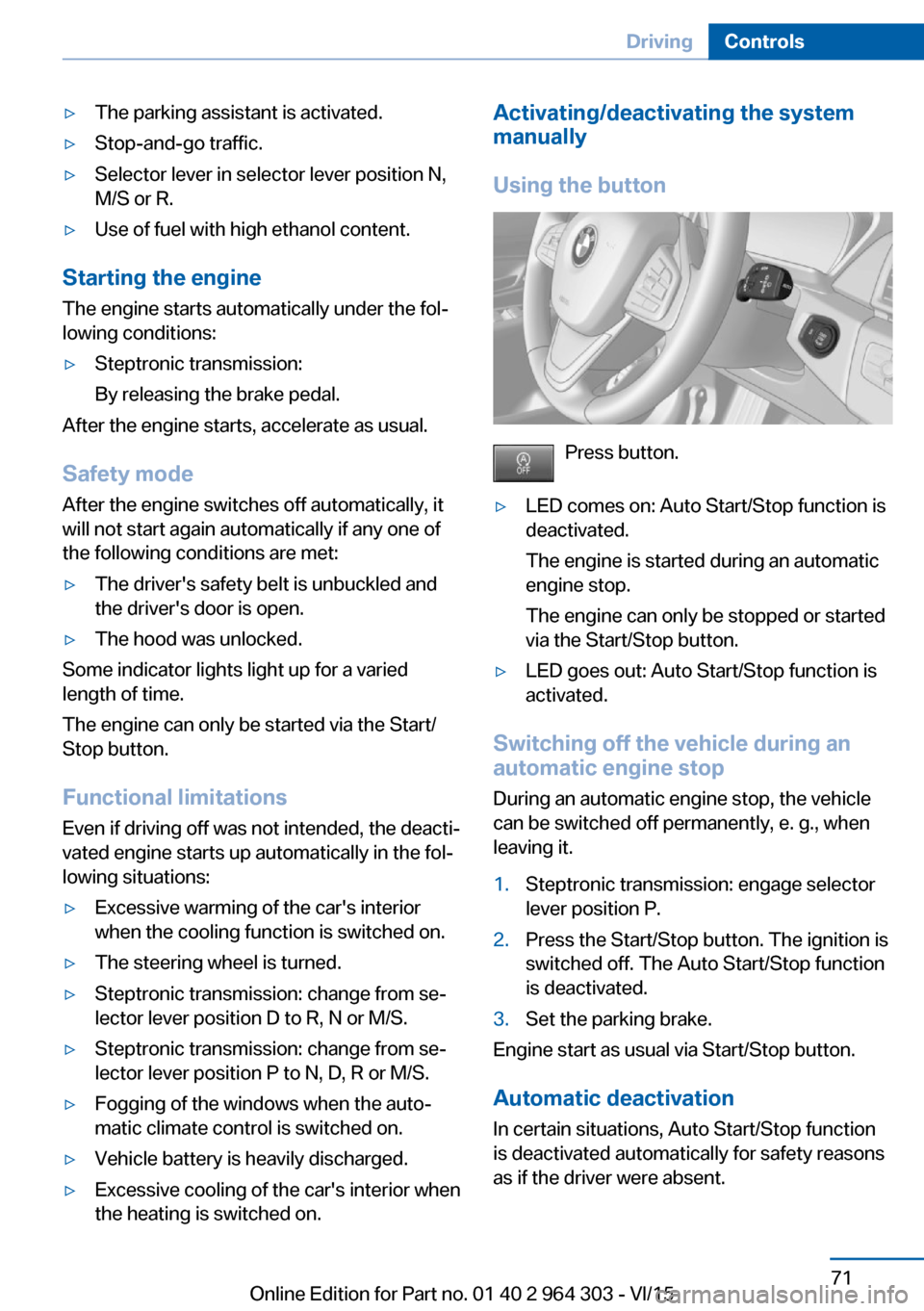 BMW X1 2016 F48 Owners Manual ▷The parking assistant is activated.▷Stop-and-go traffic.▷Selector lever in selector lever position N,
M/S or R.▷Use of fuel with high ethanol content.
Starting the engine
The engine starts au