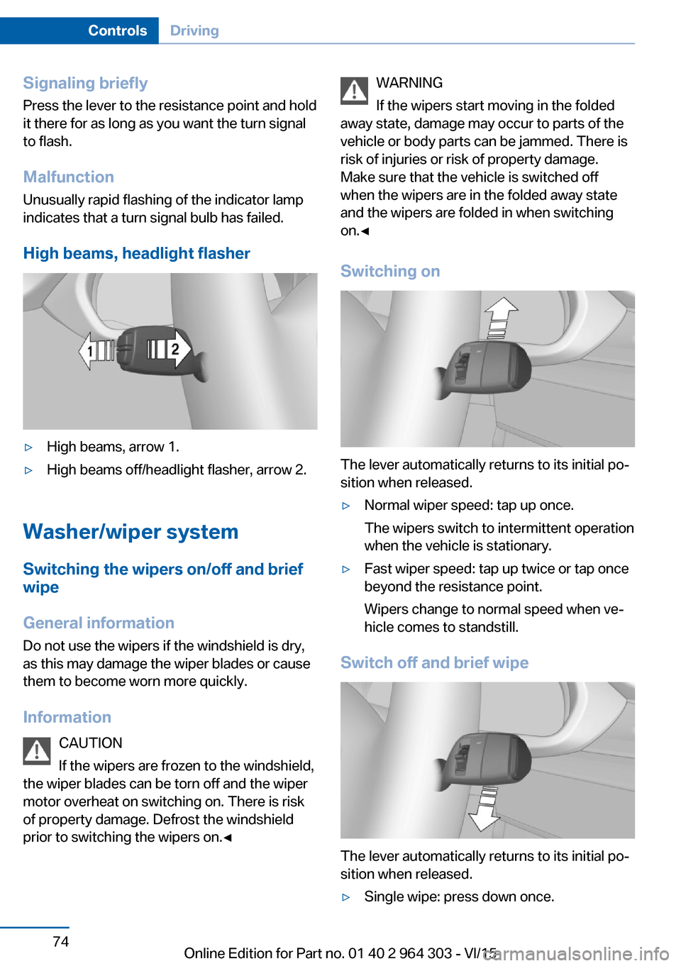 BMW X1 2016 F48 Repair Manual Signaling briefly
Press the lever to the resistance point and hold
it there for as long as you want the turn signal
to flash.
Malfunction Unusually rapid flashing of the indicator lamp
indicates that BMW X1 2016 F48 Repair Manual Signaling briefly
Press the lever to the resistance point and hold
it there for as long as you want the turn signal
to flash.
Malfunction Unusually rapid flashing of the indicator lamp
indicates that