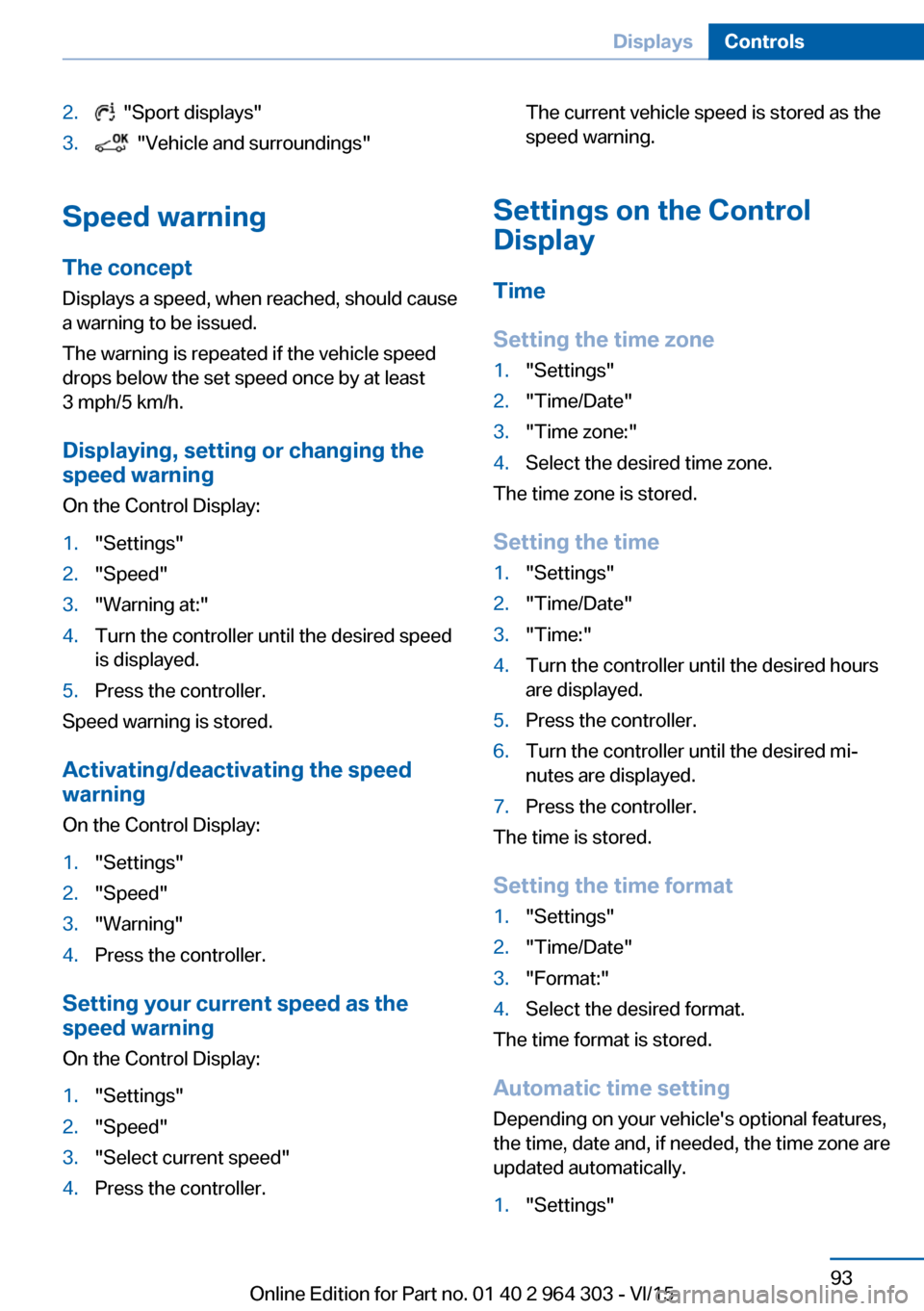 BMW X1 2016 F48 Service Manual 2.  "Sport displays"3.  "Vehicle and surroundings"
Speed warning
The concept Displays a speed, when reached, should cause
a warning to be issued.
The warning is repeated if the vehicle speed
drops bel