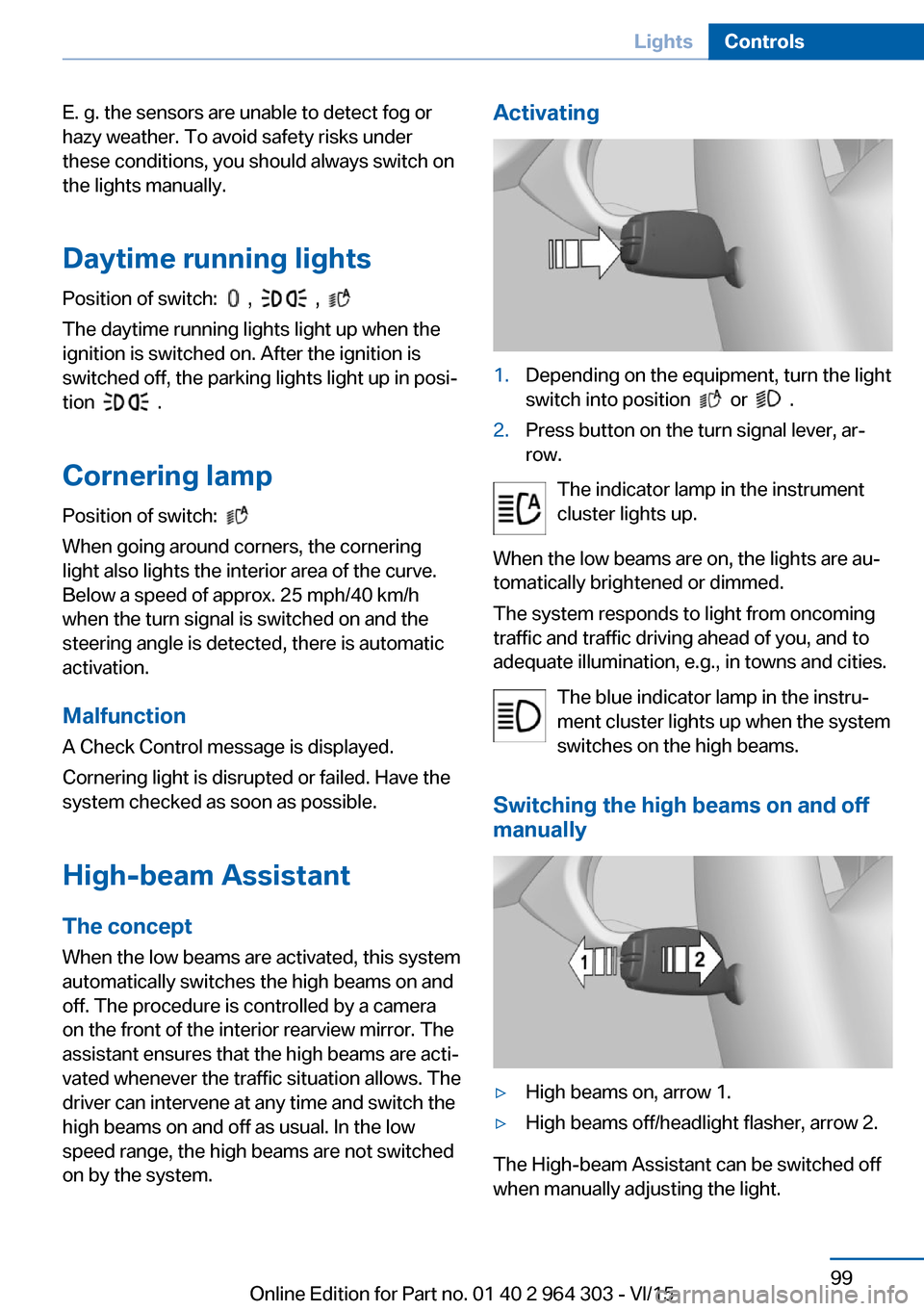 BMW X1 2016 F48 Owners Manual E. g. the sensors are unable to detect fog or
hazy weather. To avoid safety risks under
these conditions, you should always switch on
the lights manually.
Daytime running lights Position of switch:
BMW X1 2016 F48 Owners Manual E. g. the sensors are unable to detect fog or
hazy weather. To avoid safety risks under
these conditions, you should always switch on
the lights manually.
Daytime running lights Position of switch: