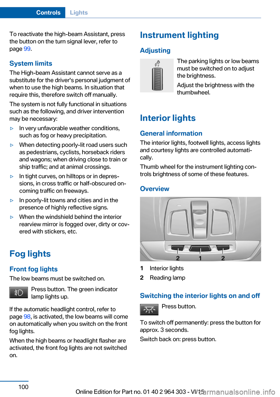 BMW X1 2016 F48 Manual Online To reactivate the high-beam Assistant, press
the button on the turn signal lever, refer to
page 99.
System limits
The High-beam Assistant cannot serve as a
substitute for the drivers personal judgme BMW X1 2016 F48 Manual Online To reactivate the high-beam Assistant, press
the button on the turn signal lever, refer to
page 99.
System limits
The High-beam Assistant cannot serve as a
substitute for the drivers personal judgme