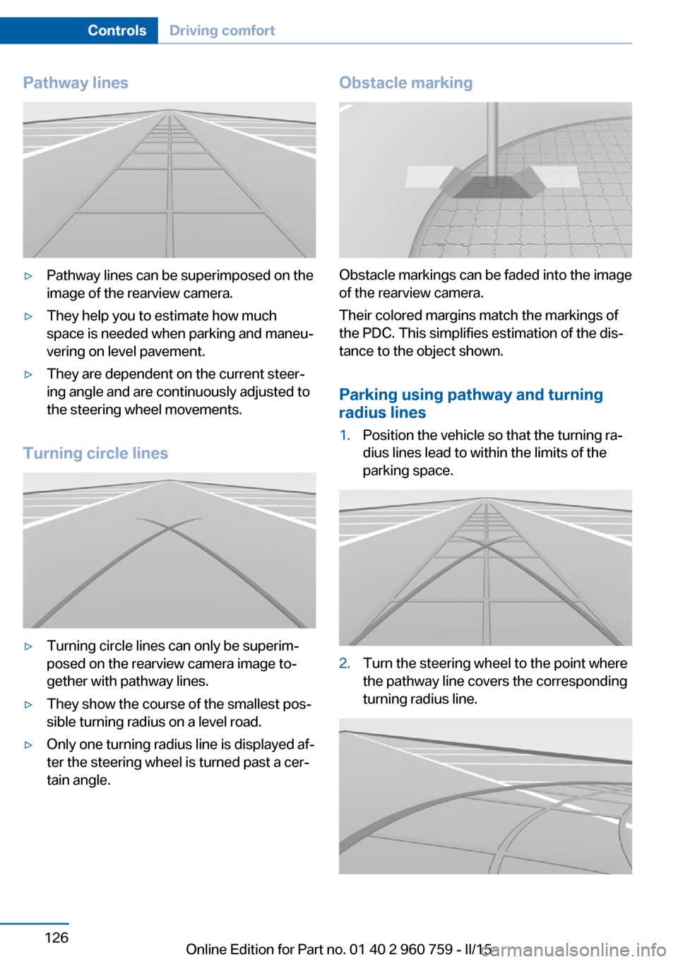 BMW M3 2016 F80 Service Manual Pathway lines▷Pathway lines can be superimposed on the
image of the rearview camera.▷They help you to estimate how much
space is needed when parking and maneu‐
vering on level pavement.▷They a