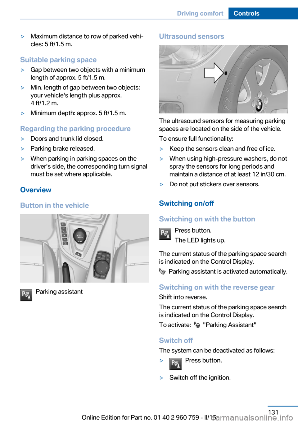 BMW M3 2016 F80 Service Manual ▷Maximum distance to row of parked vehi‐
cles: 5 ft/1.5 m.
Suitable parking space
▷Gap between two objects with a minimum
length of approx. 5 ft/1.5 m.▷Min. length of gap between two objects:
