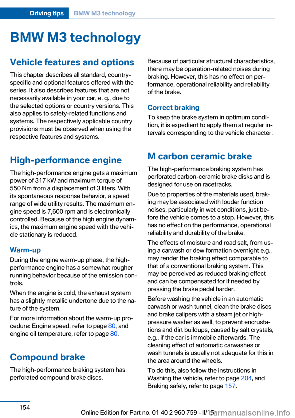BMW M3 2016 F80 Owners Manual BMW M3 technologyVehicle features and options
This chapter describes all standard, country-
specific and optional features offered with the
series. It also describes features that are not
necessarily BMW M3 2016 F80 Owners Manual BMW M3 technologyVehicle features and options
This chapter describes all standard, country-
specific and optional features offered with the
series. It also describes features that are not
necessarily