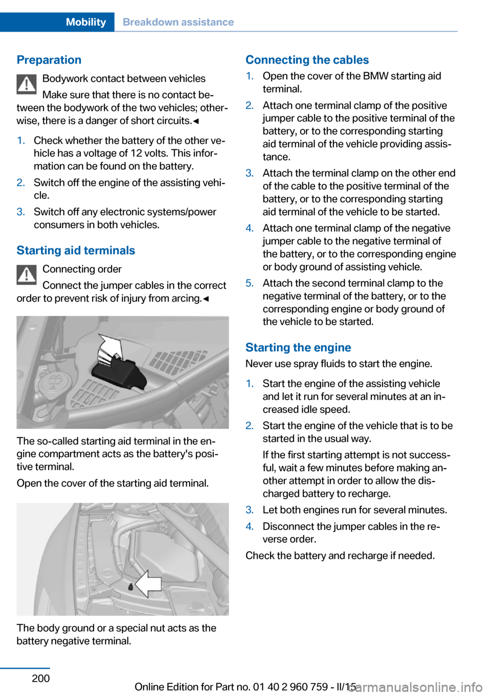 BMW M3 2016 F80 Owners Manual PreparationBodywork contact between vehicles
Make sure that there is no contact be‐
tween the bodywork of the two vehicles; other‐
wise, there is a danger of short circuits.◀1.Check whether the BMW M3 2016 F80 Owners Manual PreparationBodywork contact between vehicles
Make sure that there is no contact be‐
tween the bodywork of the two vehicles; other‐
wise, there is a danger of short circuits.◀1.Check whether the