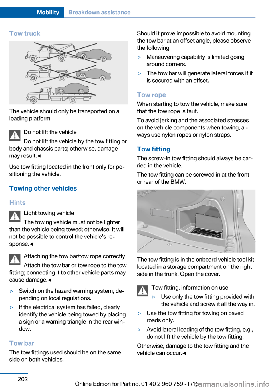 BMW M3 2016 F80 Owners Manual Tow truck
The vehicle should only be transported on a
loading platform.
Do not lift the vehicle
Do not lift the vehicle by the tow fitting or
body and chassis parts; otherwise, damage
may result.◀
U BMW M3 2016 F80 Owners Manual Tow truck
The vehicle should only be transported on a
loading platform.
Do not lift the vehicle
Do not lift the vehicle by the tow fitting or
body and chassis parts; otherwise, damage
may result.◀
U